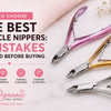 How to Choose the Best Cuticle Nippers: 7 Costly Mistakes Buyers Make (And How to Avoid Them)